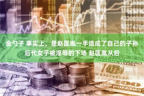 金勺子 事实上，是赵匡胤一手造成了自己的子孙后代女子被淫辱的下场 赵匡胤从后