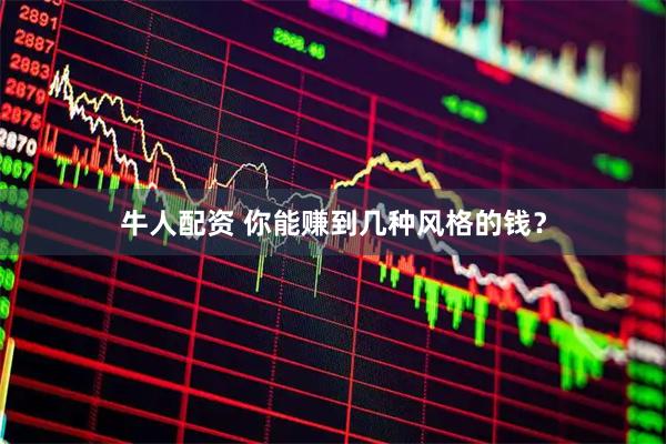 牛人配资 你能赚到几种风格的钱？