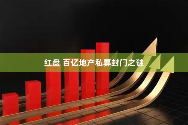 红盘 百亿地产私募封门之谜