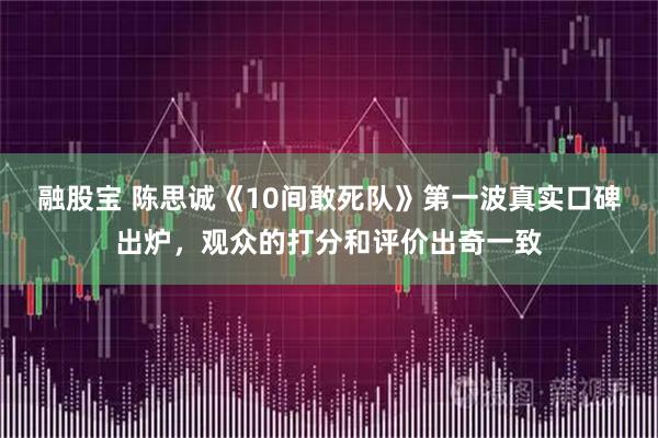 融股宝 陈思诚《10间敢死队》第一波真实口碑出炉，观众的打分和评价出奇一致